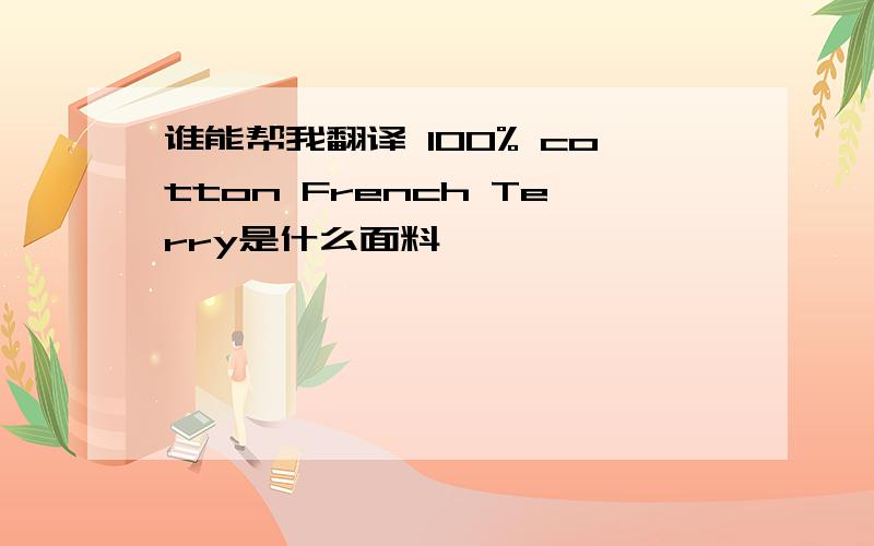 谁能帮我翻译 100% cotton French Terry是什么面料