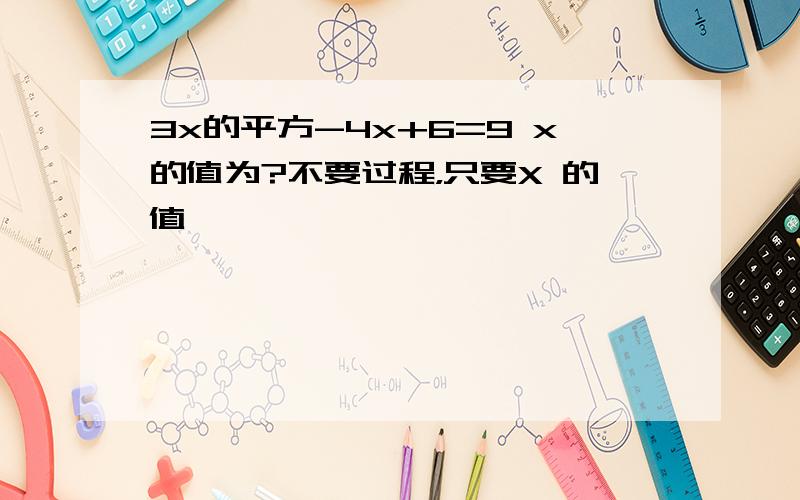 3x的平方-4x+6=9 x的值为?不要过程，只要X 的值