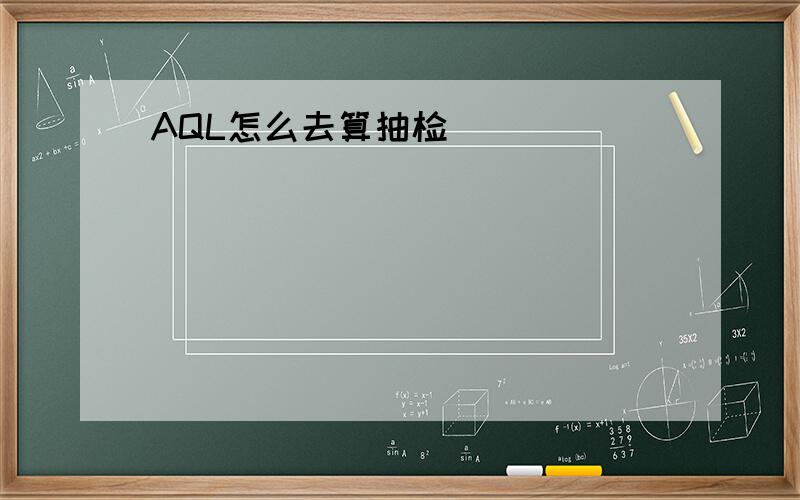 AQL怎么去算抽检