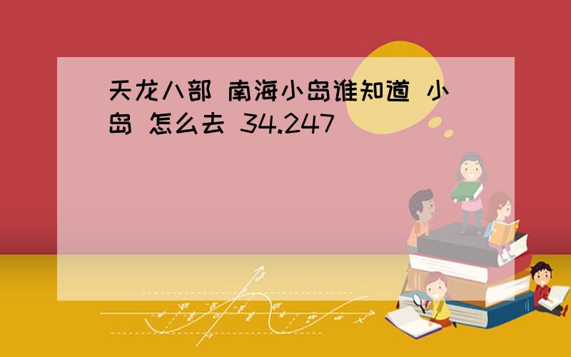 天龙八部 南海小岛谁知道 小岛 怎么去 34.247