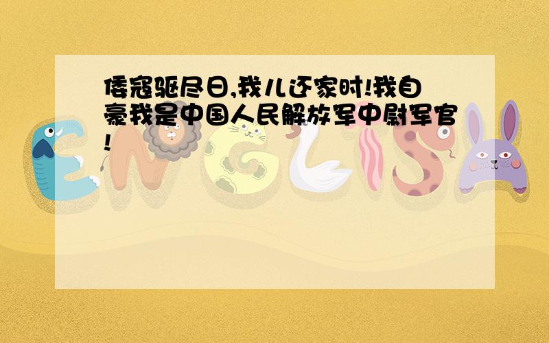 倭寇驱尽日,我儿还家时!我自豪我是中国人民解放军中尉军官!