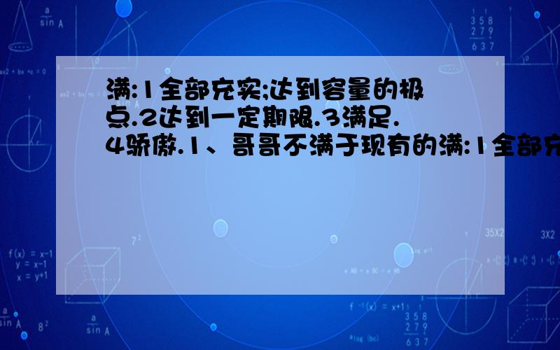 满:1全部充实;达到容量的极点.2达到一定期限.3满足.4骄傲.1、哥哥不满于现有的满:1全部充实;达到容量的极点.2达到一定期限.3满足.4骄傲.1、哥哥不满于现有的成绩.( )2、夏天到了,满地都是绿