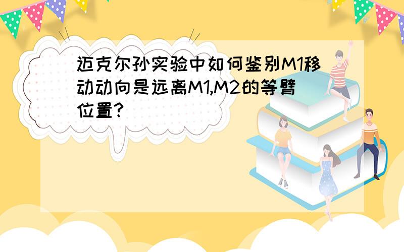 迈克尔孙实验中如何鉴别M1移动动向是远离M1,M2的等臂位置?