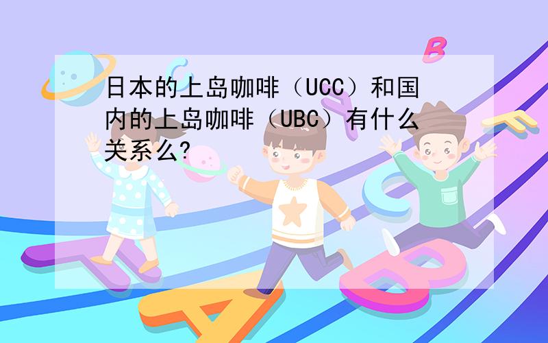 日本的上岛咖啡（UCC）和国内的上岛咖啡（UBC）有什么关系么?