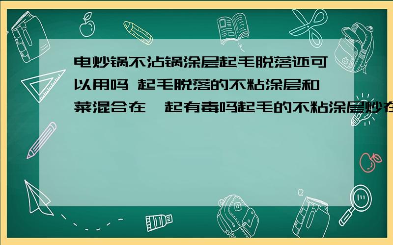 电炒锅不沾锅涂层起毛脱落还可以用吗 起毛脱落的不粘涂层和菜混合在一起有毒吗起毛的不粘涂层炒在菜里会有毒吗