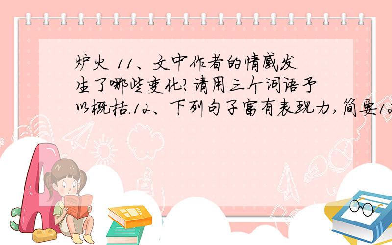 炉火 11、文中作者的情感发生了哪些变化?请用三个词语予以概括.12、下列句子富有表现力,简要12、下列句子富有表现力,简要赏析（1）两棵丁香,叶子簌簌辞柯了,像一声声年华消失的感叹.（2