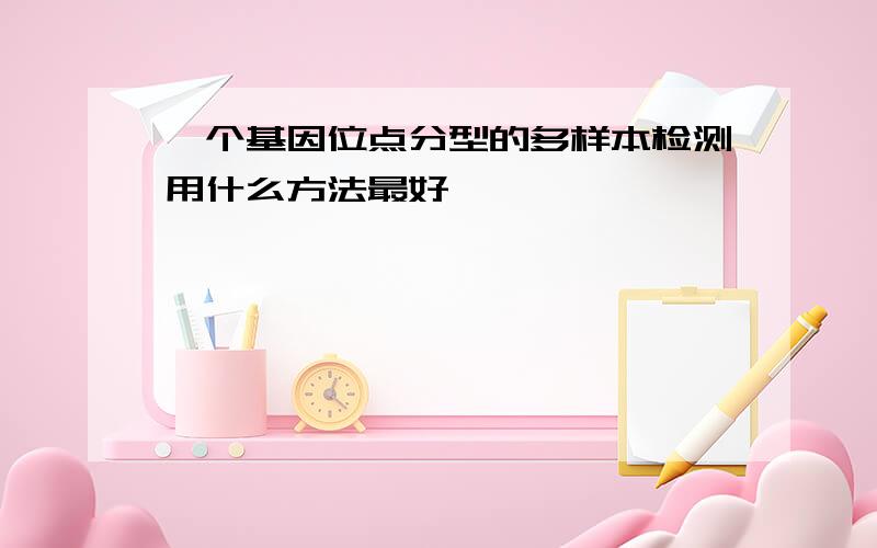 一个基因位点分型的多样本检测用什么方法最好