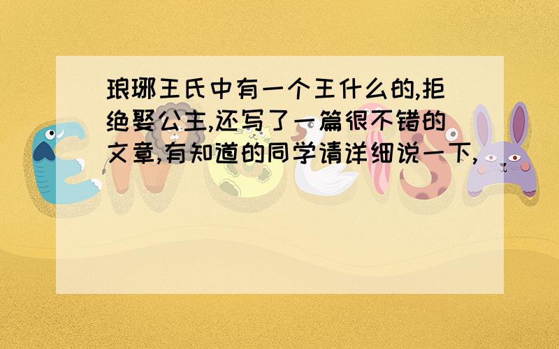 琅琊王氏中有一个王什么的,拒绝娶公主,还写了一篇很不错的文章,有知道的同学请详细说一下,