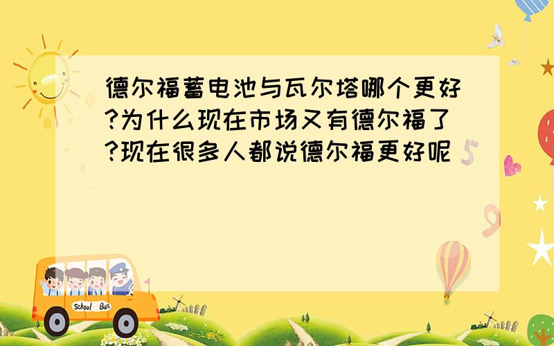 德尔福蓄电池与瓦尔塔哪个更好?为什么现在市场又有德尔福了?现在很多人都说德尔福更好呢