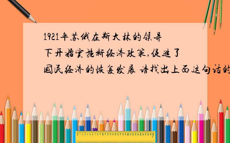 1921年苏俄在斯大林的领导下开始实施新经济政策,促进了国民经济的恢复发展 请找出上面这句话的一处错误,并改正