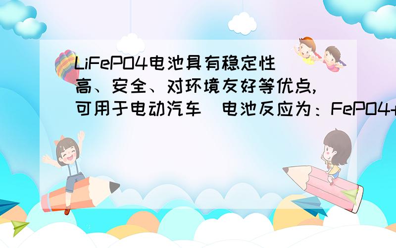 LiFePO4电池具有稳定性高、安全、对环境友好等优点,可用于电动汽车．电池反应为：FePO4+Li 放电 充电 LiFePO4,电池的正极材料是LiFePO4,负极材料是石墨和锂,含Li+导电固体为电解质．下列有关LiFe