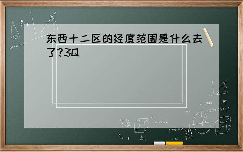 东西十二区的经度范围是什么去了?3Q