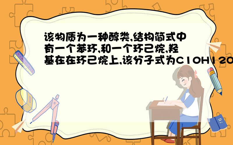 该物质为一种醇类,结构简式中有一个苯环,和一个环己烷,羟基在在环己烷上,该分子式为C10H12O