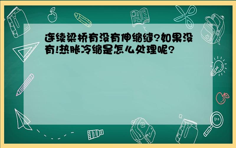 连续梁桥有没有伸缩缝?如果没有!热胀冷缩是怎么处理呢?