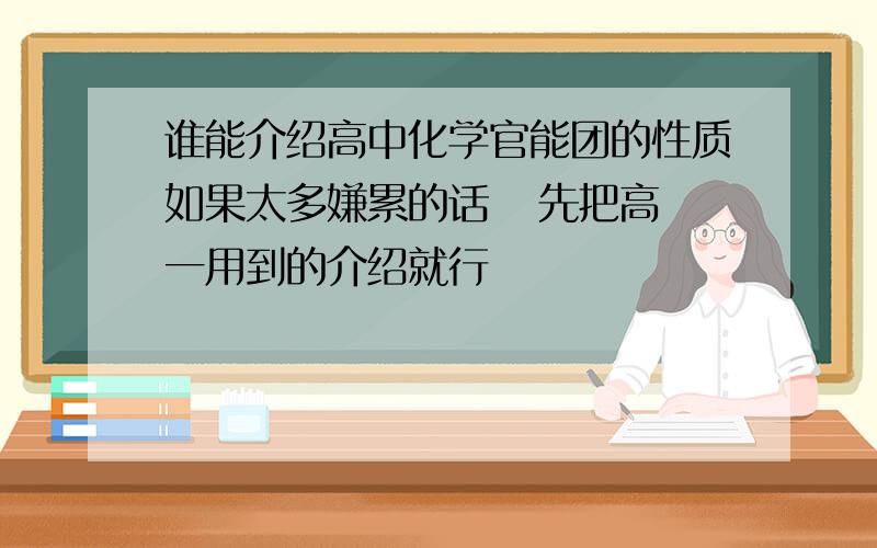 谁能介绍高中化学官能团的性质如果太多嫌累的话   先把高一用到的介绍就行