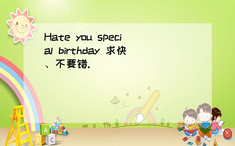 Hate you special birthday 求快、不要错.