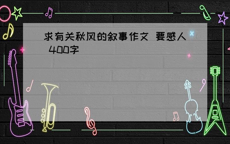 求有关秋风的叙事作文 要感人 400字