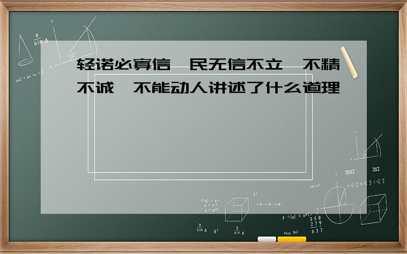 轻诺必寡信,民无信不立,不精不诚,不能动人讲述了什么道理