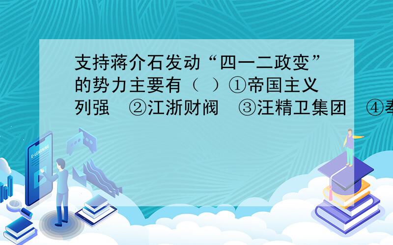 支持蒋介石发动“四一二政变”的势力主要有（ ）①帝国主义列强  ②江浙财阀  ③汪精卫集团  ④奉系军阀A.①②  B.①②③  C.①②③④  D.①③④答案是A,求解释.