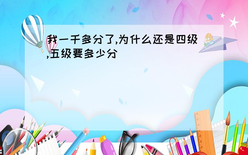 我一千多分了,为什么还是四级,五级要多少分