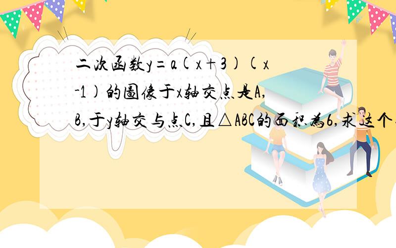 二次函数y=a(x+3)(x-1)的图像于x轴交点是A,B,于y轴交与点C,且△ABC的面积为6,求这个二次函数的函数关系式