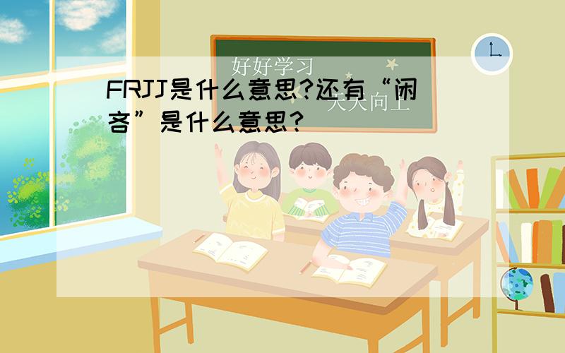 FRJJ是什么意思?还有“闲吝”是什么意思?