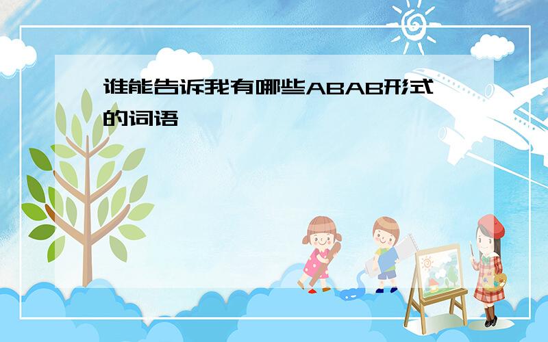 谁能告诉我有哪些ABAB形式的词语