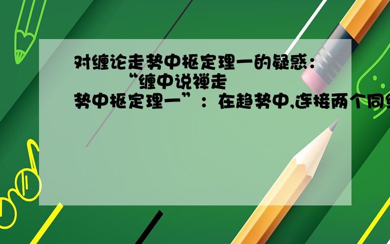 对缠论走势中枢定理一的疑惑：        “缠中说禅走势中枢定理一”：在趋势中,连接两个同级别“缠中说禅走势中枢”的必然是次级别以下级别的走势类型.为什么不能是同级别的啊,一段趋