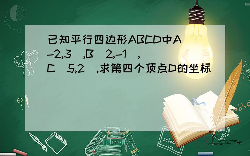 已知平行四边形ABCD中A（-2,3）,B（2,-1）,C（5,2）,求第四个顶点D的坐标