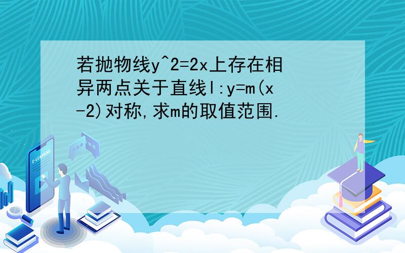 若抛物线y^2=2x上存在相异两点关于直线l:y=m(x-2)对称,求m的取值范围.