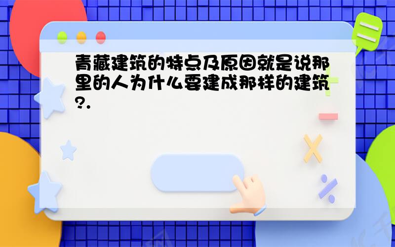 青藏建筑的特点及原因就是说那里的人为什么要建成那样的建筑?.