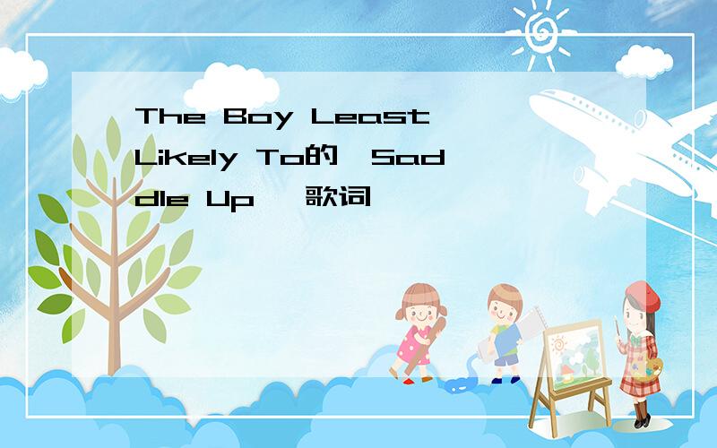 The Boy Least Likely To的《Saddle Up》 歌词