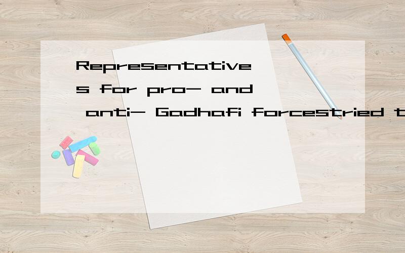 Representatives for pro- and anti- Gadhafi forcestried to conduct on and off to end that still may.