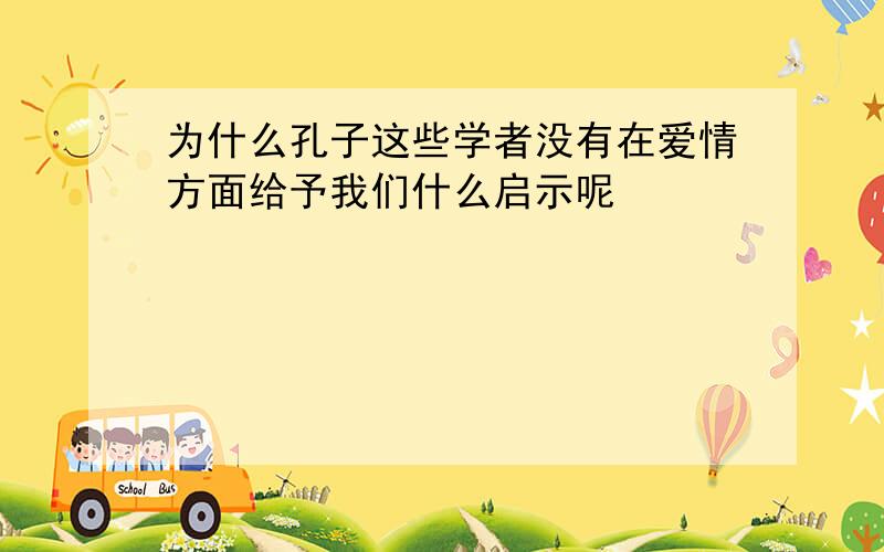 为什么孔子这些学者没有在爱情方面给予我们什么启示呢