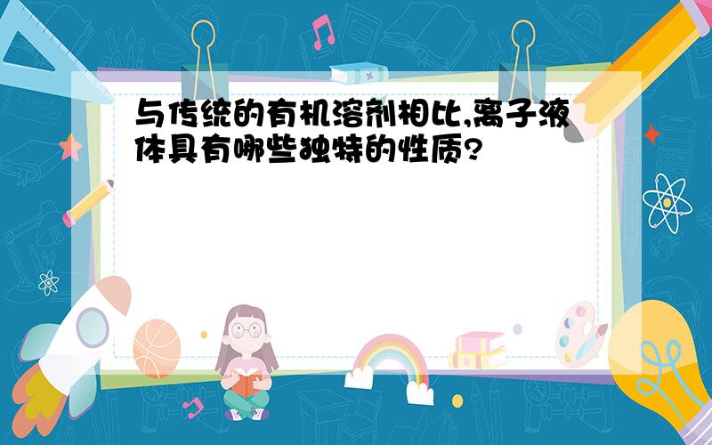 与传统的有机溶剂相比,离子液体具有哪些独特的性质?