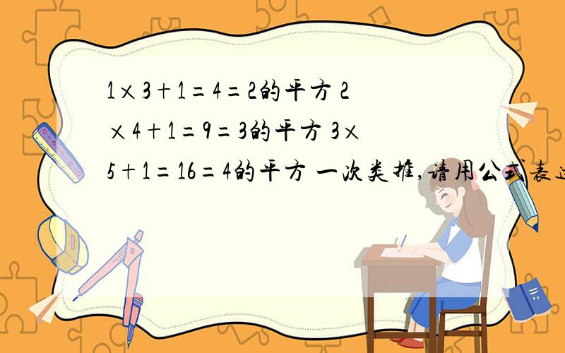 1×3+1=4=2的平方 2×4+1=9=3的平方 3×5+1=16=4的平方 一次类推,请用公式表达出这些算式的规律