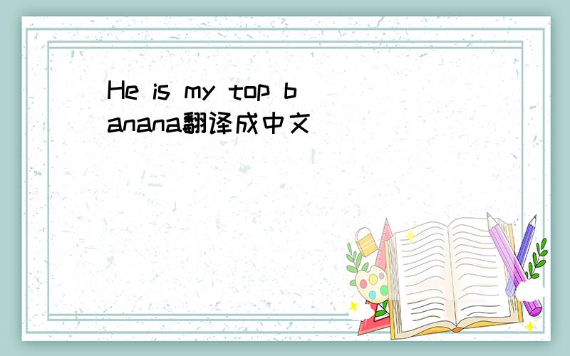 He is my top banana翻译成中文