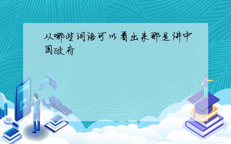 从哪些词语可以看出来那是讲中国政府