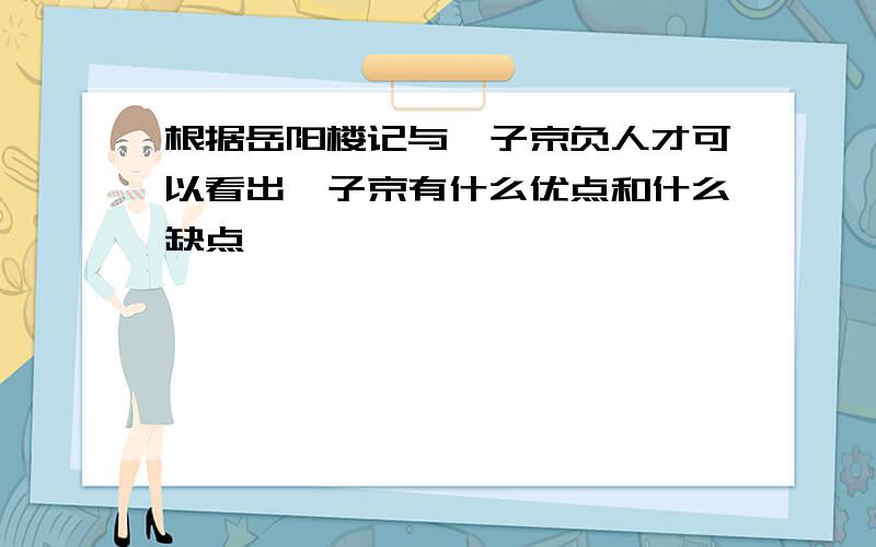 根据岳阳楼记与滕子京负人才可以看出滕子京有什么优点和什么缺点