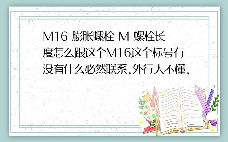 M16 膨胀螺栓 M 螺栓长度怎么跟这个M16这个标号有没有什么必然联系,外行人不懂,