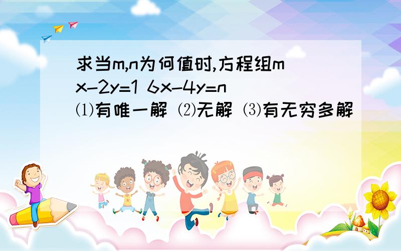 求当m,n为何值时,方程组mx-2y=1 6x-4y=n⑴有唯一解 ⑵无解 ⑶有无穷多解