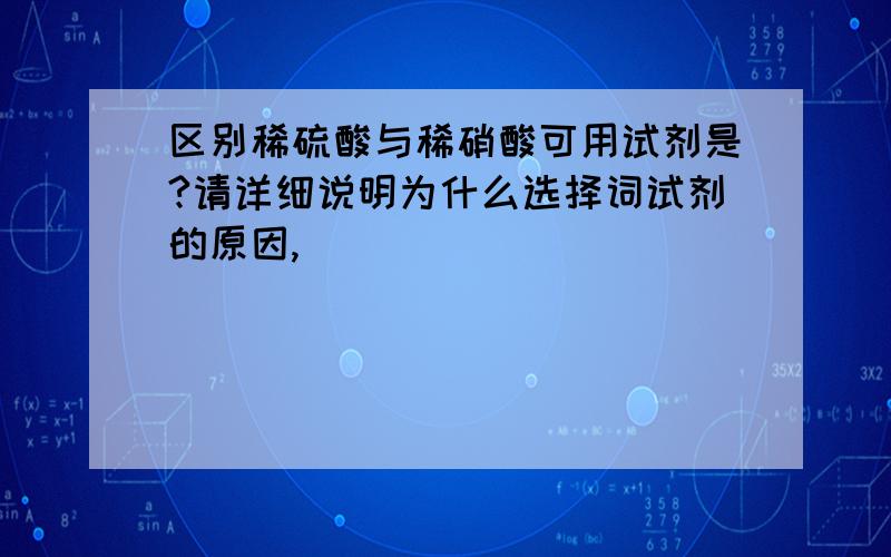 区别稀硫酸与稀硝酸可用试剂是?请详细说明为什么选择词试剂的原因,