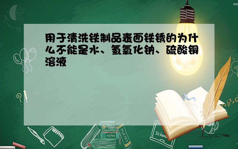 用于清洗铁制品表面铁锈的为什么不能是水、氢氧化钠、硫酸铜溶液