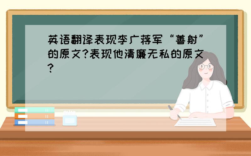 英语翻译表现李广蒋军“善射”的原文?表现他清廉无私的原文?