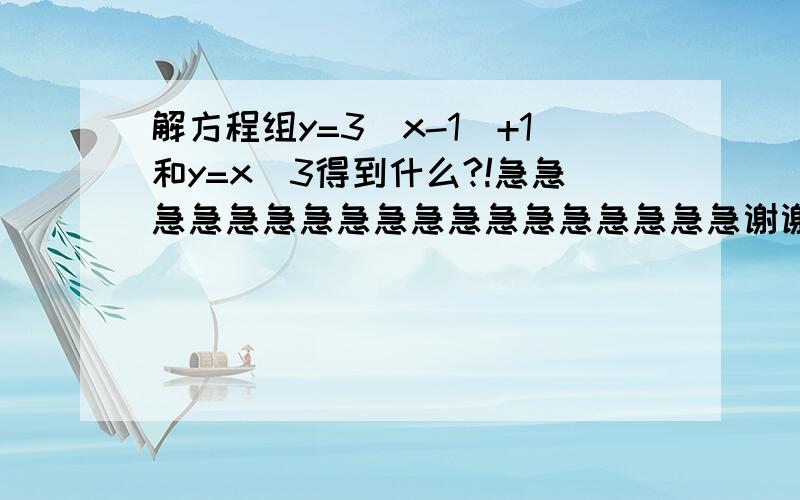 解方程组y=3(x-1)+1和y=x^3得到什么?!急急急急急急急急急急急急急急急急急急谢谢谢谢谢谢~~各位在线等