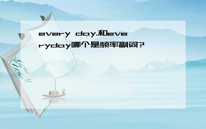 every day.和everyday哪个是频率副词?