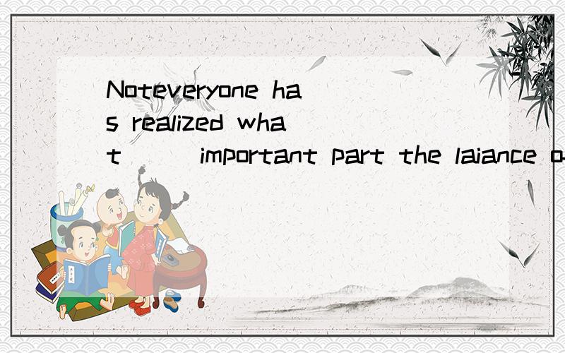 Noteveryone has realized what___important part the laiance of ___nature plays in their life.