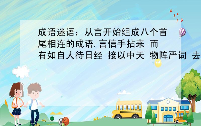 成语迷语：从言开始组成八个首尾相连的成语.言信手拈来 而有如自人待日经 接以中天 物阵严词 去地义