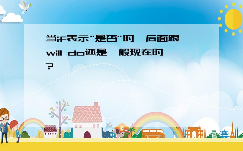 当if表示“是否”时,后面跟will do还是一般现在时?