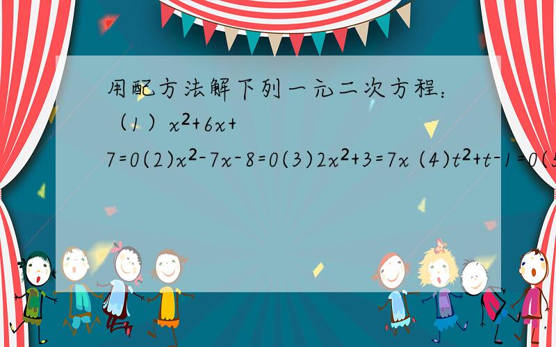 用配方法解下列一元二次方程：（1）x²+6x+7=0(2)x²-7x-8=0(3)2x²+3=7x (4)t²+t-1=0(5)x²-6x+9=0 (6)x²+3x+3=0